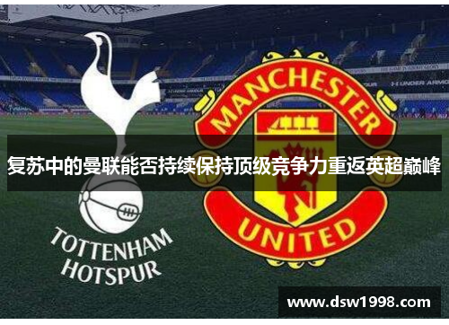 复苏中的曼联能否持续保持顶级竞争力重返英超巅峰
