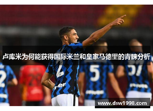 卢库米为何能获得国际米兰和皇家马德里的青睐分析