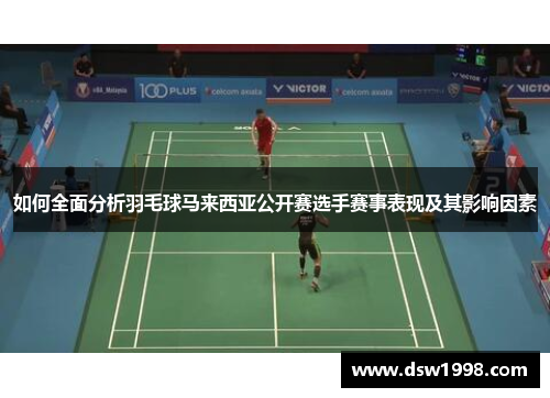 如何全面分析羽毛球马来西亚公开赛选手赛事表现及其影响因素