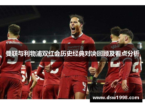 曼联与利物浦双红会历史经典对决回顾及看点分析