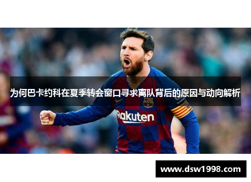 为何巴卡约科在夏季转会窗口寻求离队背后的原因与动向解析
