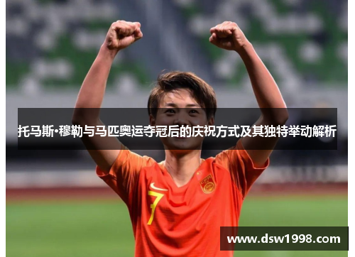 托马斯·穆勒与马匹奥运夺冠后的庆祝方式及其独特举动解析