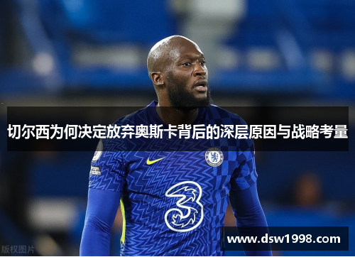 切尔西为何决定放弃奥斯卡背后的深层原因与战略考量