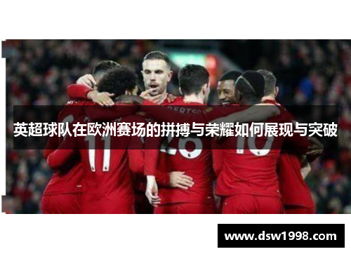 英超球队在欧洲赛场的拼搏与荣耀如何展现与突破